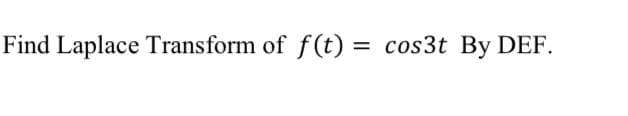 Find Laplace Transform of f(t) = cos3t By DEF.