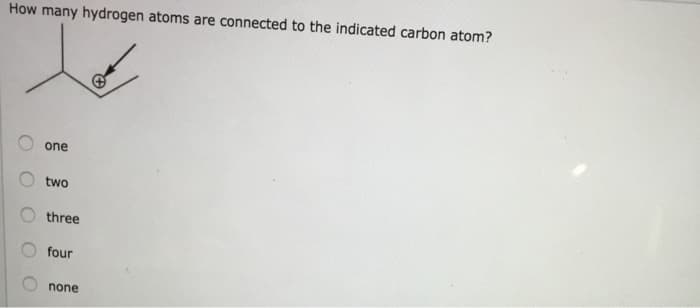 How many hydrogen atoms are connected to the indicated carbon atom?
one
two
three
four
none