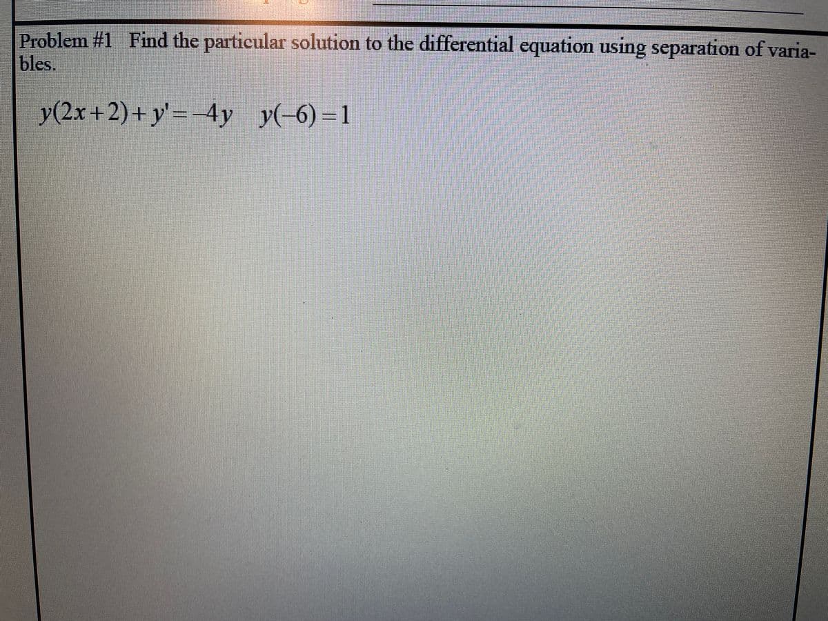 Problem #1 Find the particular solution to the differential equation using separation of varia-
bles.
У(2х +2) + у - 4y y(-6) -1
