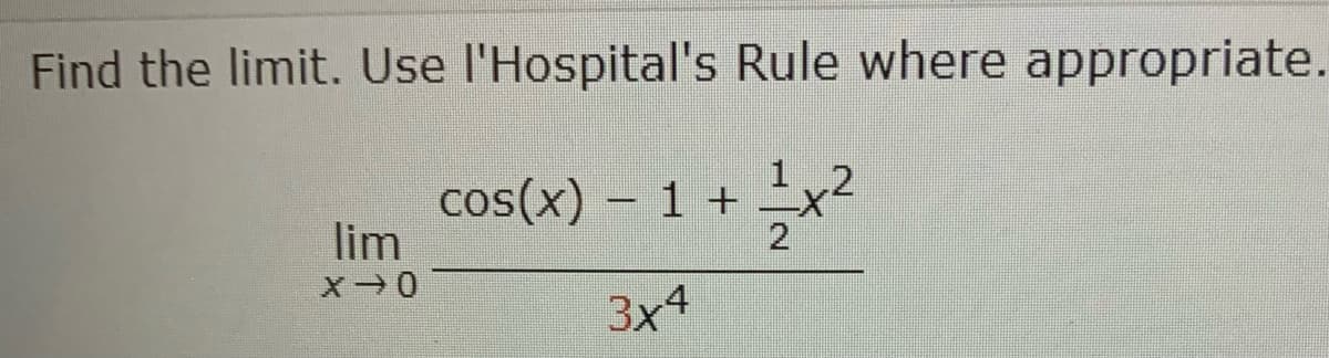Find the limit. Use l'Hospital's Rule where appropriate.
cos(x) – 1 + x²
lim
2
3x4
