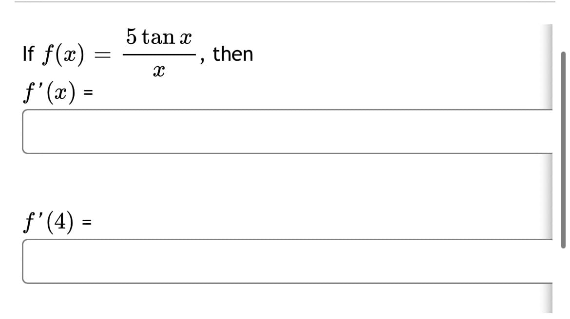 5 tan x
If f(x)
then
f'(x) =
f'(4) =
%3D
