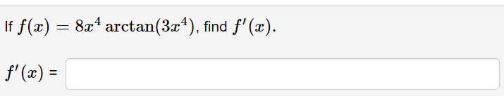 If f(x) = 8a* arctan(3a4), find f' (x).
f'(x) =
