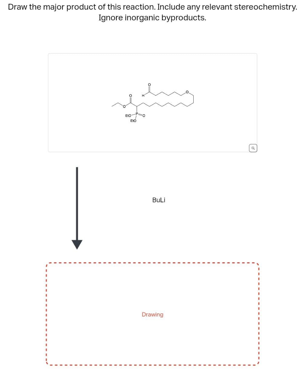 Draw the major product of this reaction. Include any relevant stereochemistry.
Ignore inorganic byproducts.
Eto-Po
EtO
BuLi
Drawing
Q