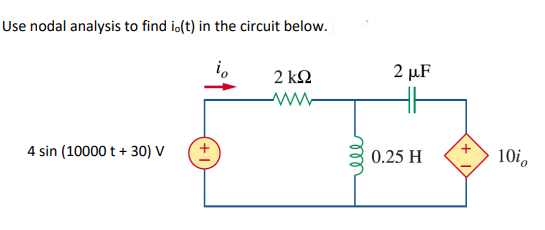 Use nodal analysis to find io(t) in the circuit below.
2 kΩ
2 µF
www
4 sin (10000 t + 30) V
+,
10i,
0.25 H
ll
