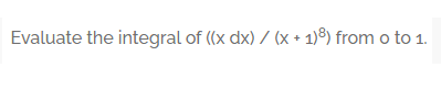 Evaluate the integral of ((x dx)/(x + 1)8) from o to 1.