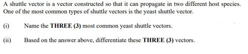A shuttle vector is a vector constructed so that it can propagate in two different host species.
One of the most common types of shuttle vectors is the yeast shuttle vector.
(i)
Name the THREE (3) most common yeast shuttle vectors.
(ii)
Based on the answer above, differentiate these THREE (3) vectors.