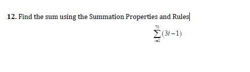 12. Find the sum using the Summation Properties and Rules|
70
Σ81-1)
(3i – 1)

