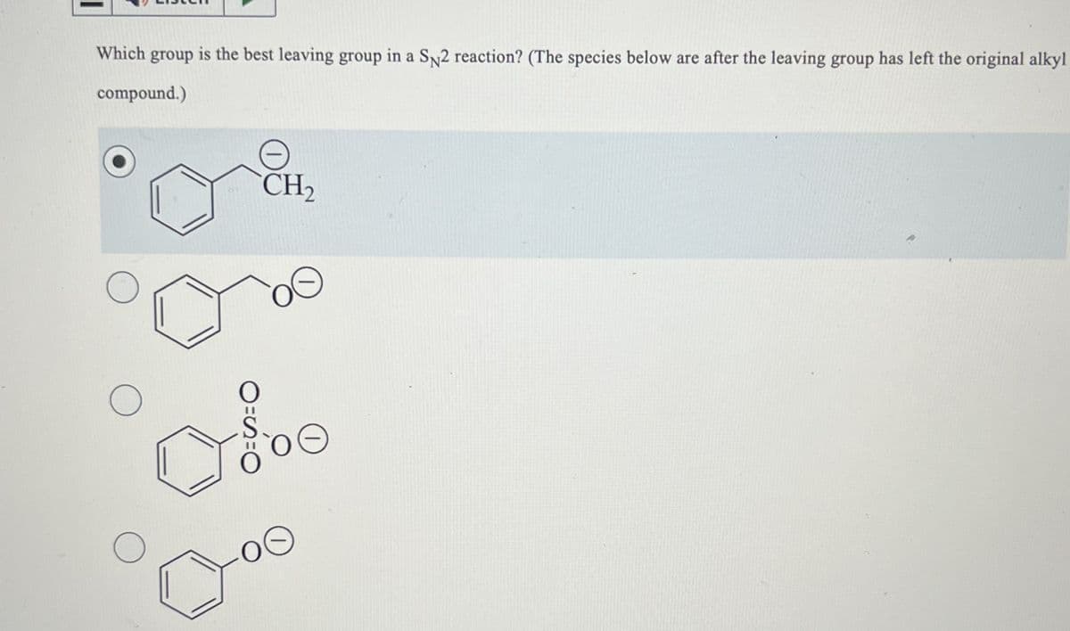 Which group is the best leaving group in a SN2 reaction? (The species below are after the leaving group has left the original alkyl
compound.)
H
CH2
О