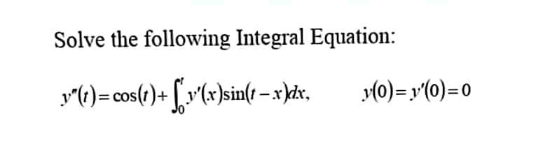 Solve the following Integral Equation:
y(0) = y'(0)=0
