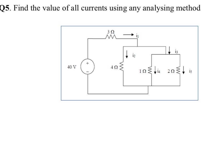 Q5. Find the value of all currents using any analysing method
40 V
+
3 Ω
Μ
4Ω
w
ΩΣΗ ΖΩΣ, is