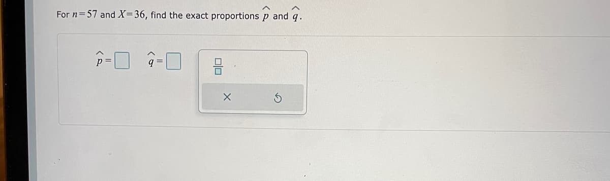 For n=57 and X=36, find the exact proportions p and q.
2-0 2-0
X