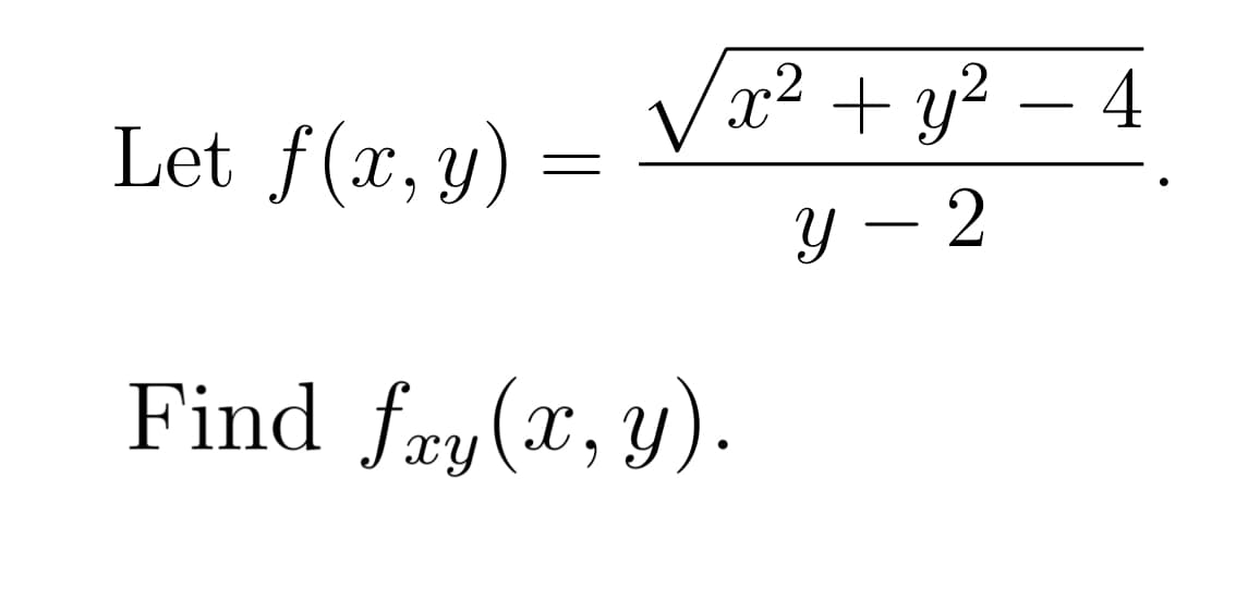 Let f(x, y)
-
√x² + y² − 4
Y-2
Find fxy(x, y).