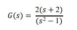 2(s + 2)
G(s) =
(s² – 1)
