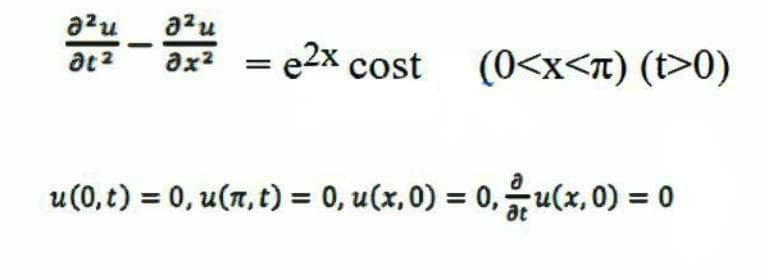 azu
azu
Əx2 = e2x cost
(0<x<t) (t>0)
u(0,t) = 0, u(7, t) = 0, u(x,0) = 0,u(x, 0) = 0
at
