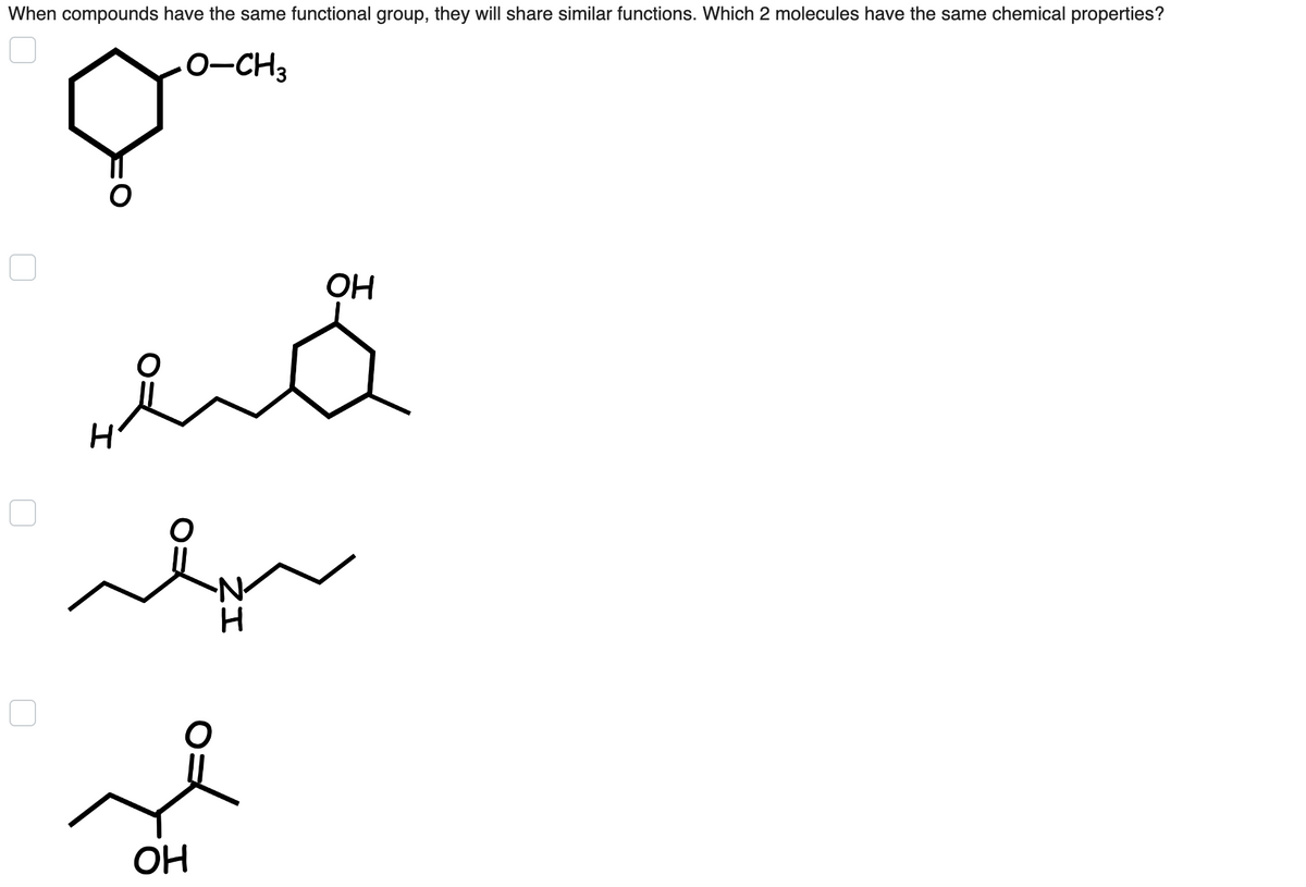 When compounds have the same functional group, they will share similar functions. Which 2 molecules have the same chemical properties?
O-CH3
OH
verä
I
سیلہ
0
OH