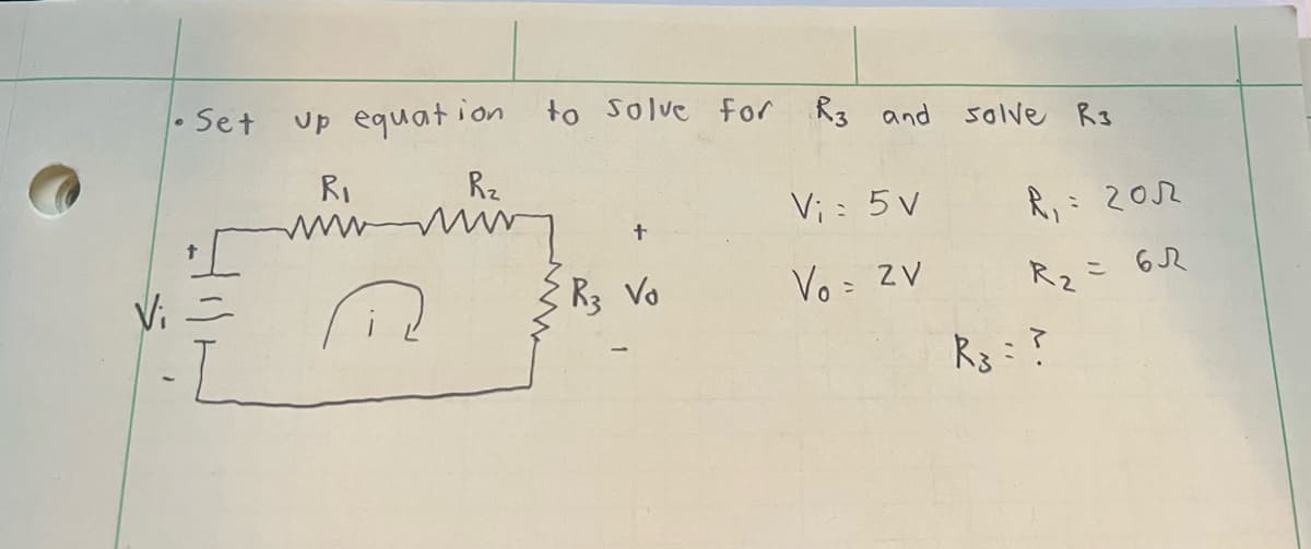Set up equation to solve for R3 and solve R3
R₁
wwwwwww
R₂
miny
+
R3 Vo
Vi : 5 v
Vo = 2V
R₁ = 201
6R
R₂
R3 = ?
=