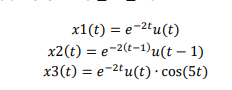 x1(t) = e-²tu(t)
x2(t) = e-²(t-1)u(t-1)
x3 (t) = e-2tu(t) · cos(5t)
