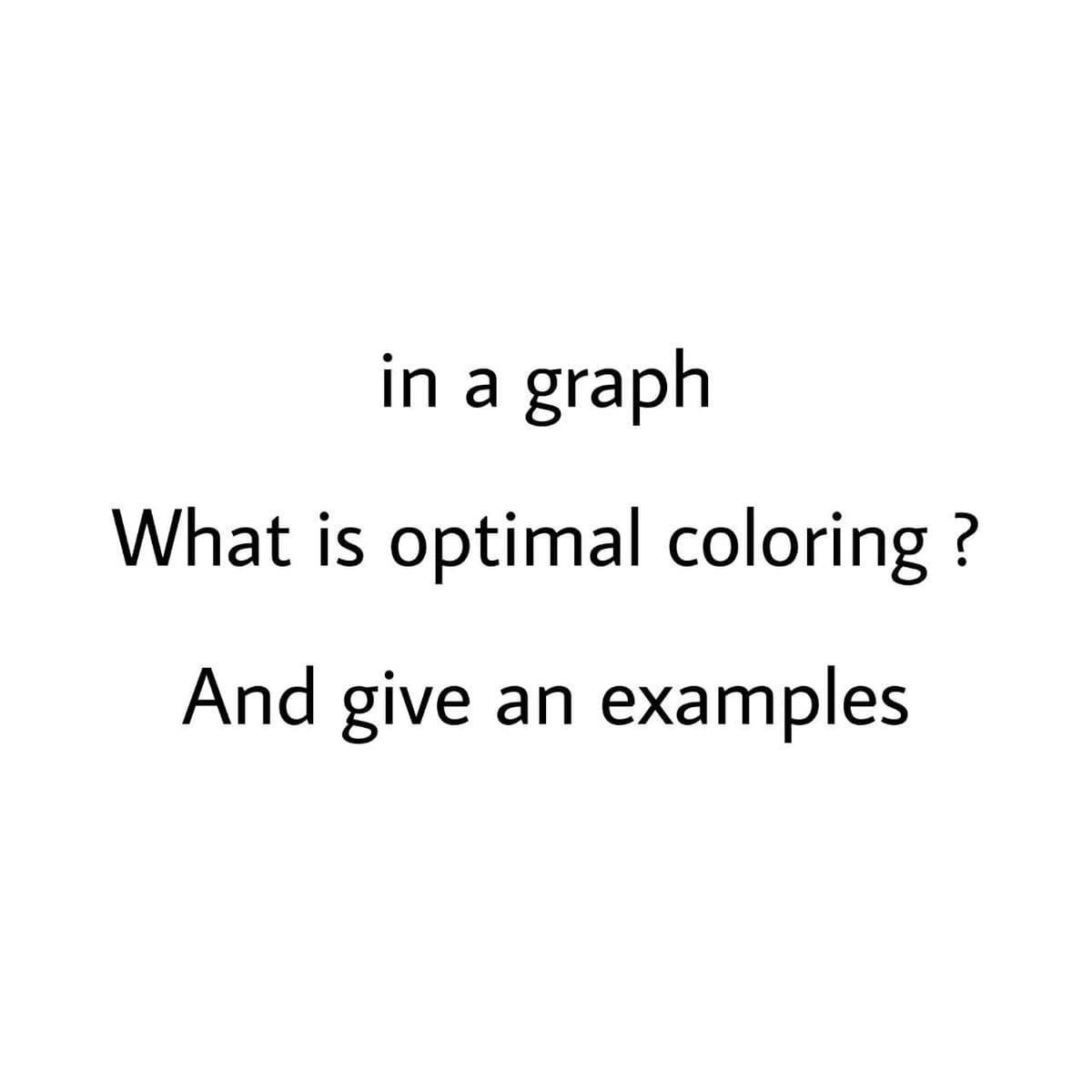 in a graph
What is optimal coloring ?
And give an
examples
