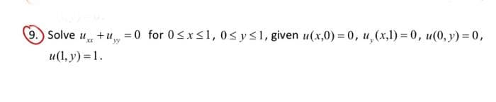 9. Solveux +y =0 for 0≤x≤1, 0≤ y ≤1, given u(x,0)=0, u, (x,1)=0, u(0, y) = 0,
u(1, y) = 1.