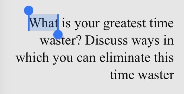 What is your greatest time
waster? Discuss ways in
which you can eliminate this
time waster
