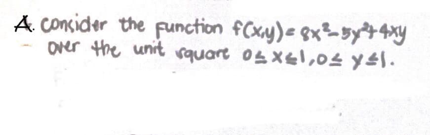 A. consider the function fCxy)e 8x²-5yty
over the unit squart osXe,04 y£l.
