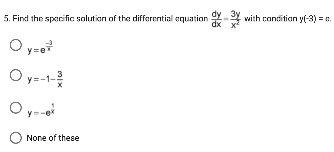 5. Find the specific solution of the differential equation
Oy=ex²
O y=-1- ²³/2
O
y=-ex
None of these
with condition y(-3) = e.