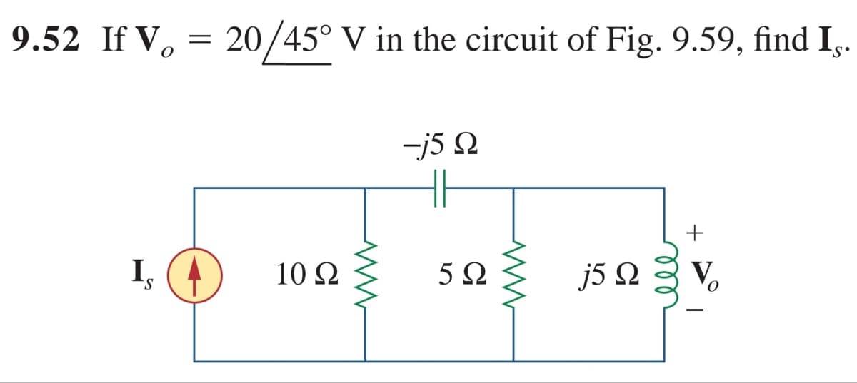 9.52 If V, = 20/45° V in the circuit of Fig. 9.59, find I,.
-j5 Q
I,
10 2
5Ω
j5Ω
all
