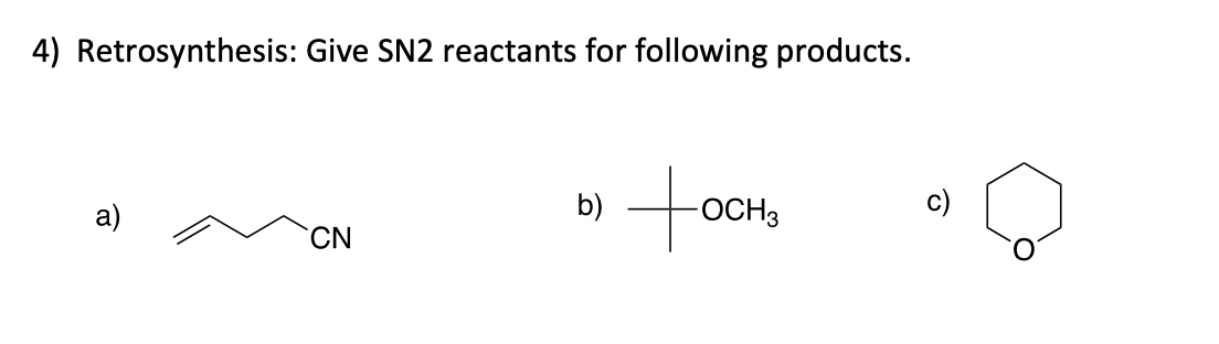 4) Retrosynthesis: Give SN2 reactants for following products.
a)
b)
OCH3
CN
