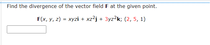 Find the divergence of the vector field F at the given point.
F(x, y, z) = xyzi + xz²j + 3yz2k; (2, 5, 1)

