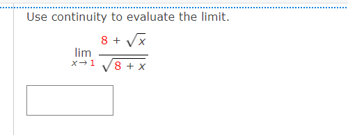Use continuity to evaluate the limit.
8 + Vx
lim
8 + x
