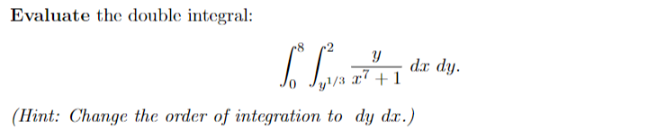 Evaluate the double integral:
Y
C C 7²41 de
x7+1
y¹/3
(Hint: Change the order of integration to dy dx.)
dx dy.