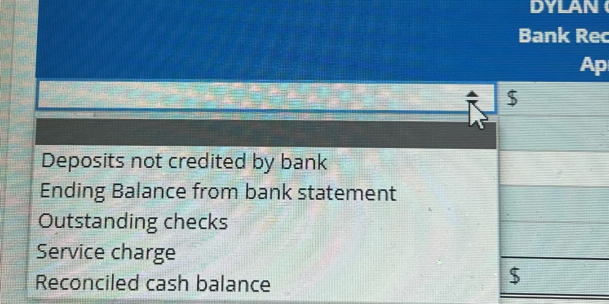 Deposits not credited by bank
Ending Balance from bank statement
Outstanding checks
Service charge
Reconciled cash balance
LA
DYLAN
Bank Rec
Ap
$
LA
$