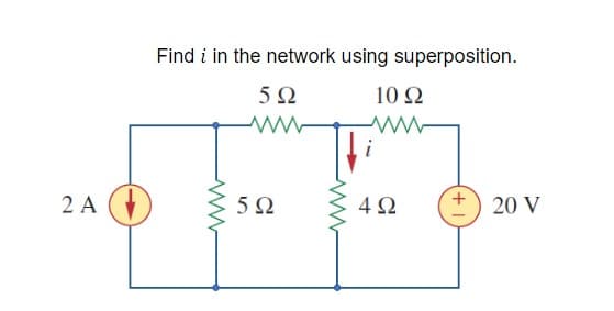 Find i in the network using superposition.
5Ω
10 Ω
2 A (
5Ω
4Ω
20 V
+
