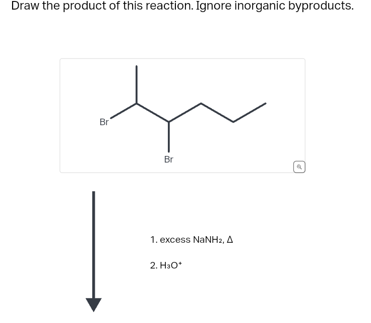 Draw the product of this reaction. Ignore inorganic byproducts.
Br
Br
1. excess NaNH2, A
2. H3O+
✓