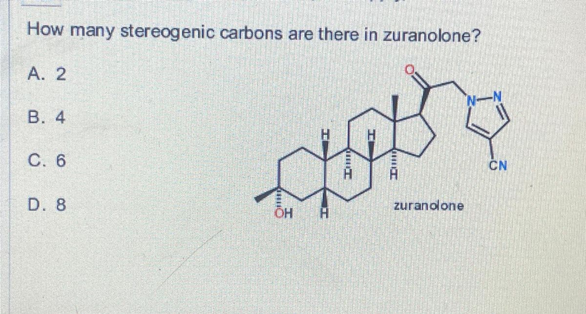 How many stereogenic carbons are there in zuranolone?
A. 2
B. 4
C. 6
D. 8
zurandone
CN