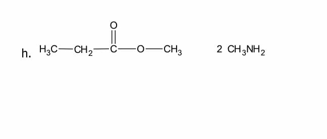 h. H3C-CH2
-CH3
2 CH3NH2
