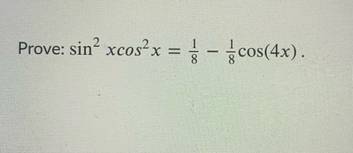 Prove: sin? xcos²x = - cos(4x).

