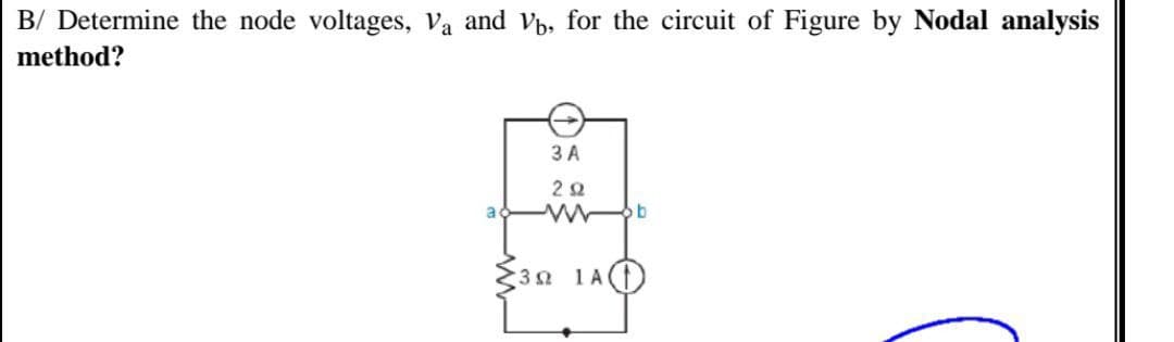 B/ Determine the node voltages, Va and Vb, for the circuit of Figure by Nodal analysis
method?
3 A
29
www b
30 1A