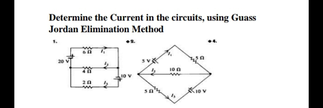 Determine the Current in the circuits, using Guass
Jordan Elimination Method
20
10 n
10 V
Χον
