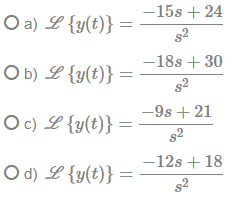 -15s + 24
O a) L{y(t)} =
s2
-18s + 30
Ob) L {y(t)} =
s2
-9s + 21
Oc) L {y(t)} =
s2
-12s + 18
O d) L {y(t)} =
s2
