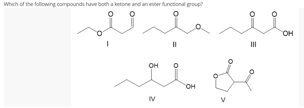 Which of the following compounds have both a ketone and an ester functional group?
مل للمه
OH
IV
0
OH
0=
>
=
|||
مام
0
OH