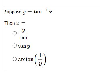 1
Suppose y = tan ¹æ.
Then x =
y
tan
Otan y
Oarctan (₁)
y