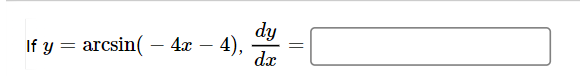 If y
=
arcsin( — 4x − 4),
dy
dx
=