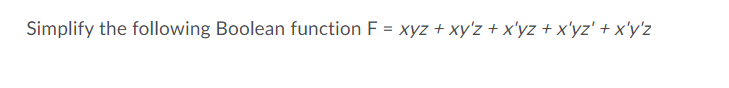 Simplify the following Boolean function F = xyz + xy'z + x'yz + x'yz' + x'y'z
