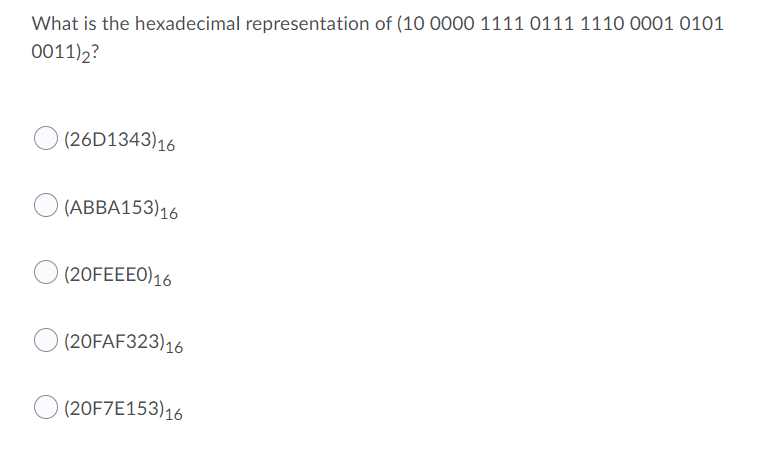 What is the hexadecimal representation of (10 0000 1111 0111 1110 0001 0101
0011)2?
(26D1343)16
O (ABBA153)16
(20FEEEO)16
(20FAF323)16
O (20F7E153)16
