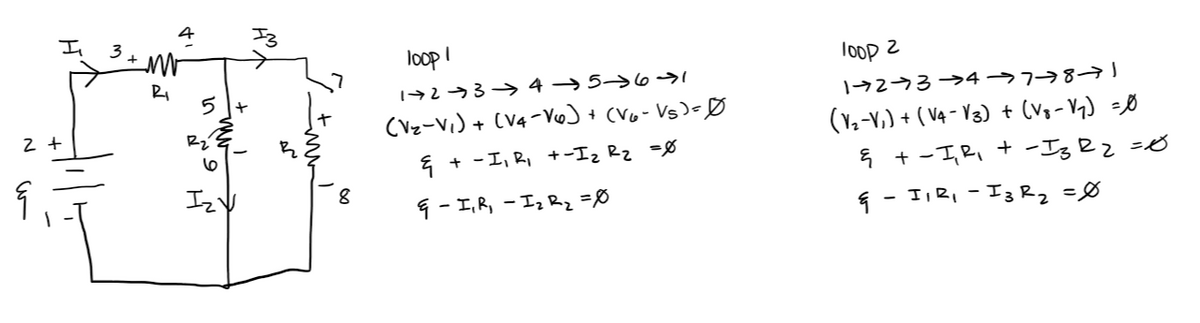 Il
3
loopi
142-43-→ 4 →5→6
(Vz-Vi)+ (V4-VwJ+ CVo- Vs )= Ø
lOop 2
19273→4 →78
2 +
(Y,-V,) + ( V4 - V3) + (Vg- V7) =Ø
+ -エ,R, +ーIz Rz =8
Iz'
9 - I,R, - Iz Rz =0
1 - I,2, - I3 Rg =Ø
