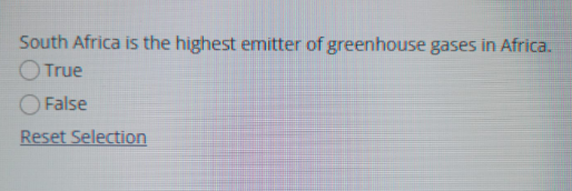 South Africa is the highest emitter of greenhouse gases in Africa.
OTrue
O False
Reset Selection
