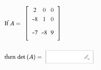 If A=
200
-8 1 0
-7-89
then det (A) =
=
