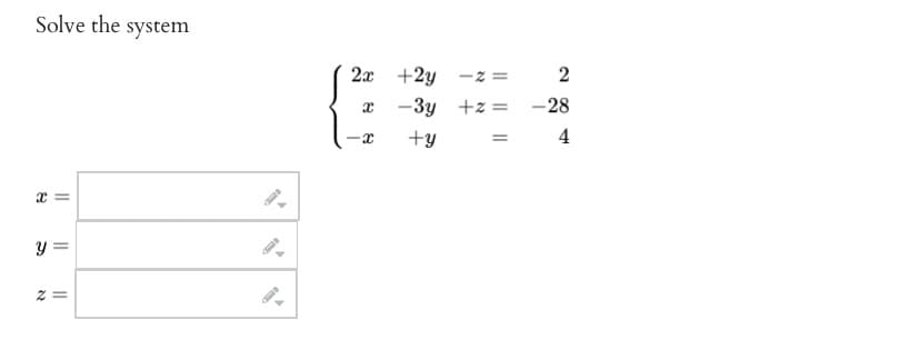 Solve the system
x =
y =
2=
2x +2y
-3y
+y
x
-X
-2=
+z =
=
2
-28
4