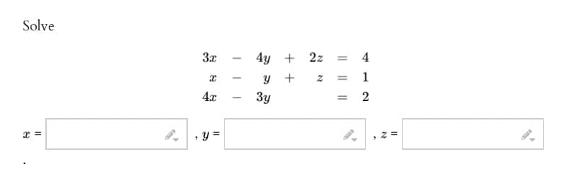 Solve
x =
3x
x
4x
y =
-
4y +
Y
3y
+
2z = 4
1
= 2
2=